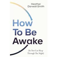 How To Be Awake (So You Can Sleep Through The Nigh(...)