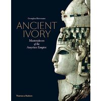 Ancient Ivory- Masterpieces Of The Assyrian Empire