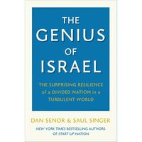 The Genius of Israel The Surprising Resilience of a Divided Nation in a Turbulent World Dan Senor, Saul Singer