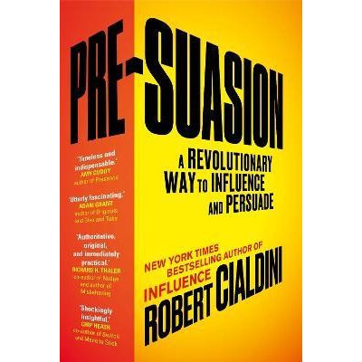 Pre-Suasion: A Revolutionary Way to Influence and Persuade