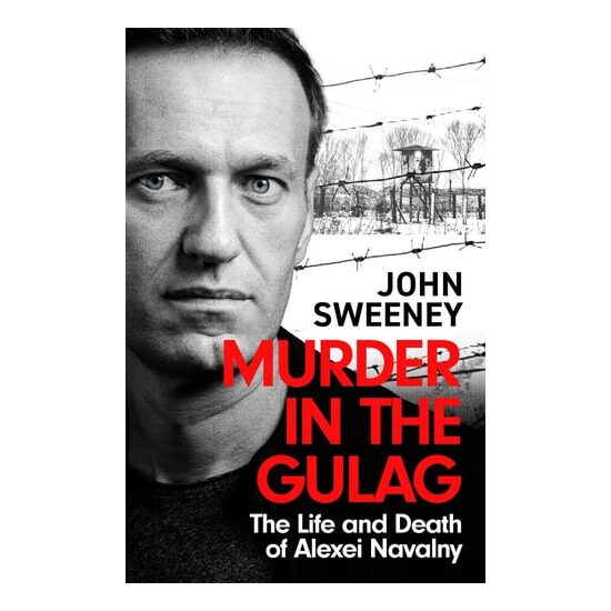 Murder in the Gulag The Explosive Account of How Putin Poisoned Alexei Navalny
