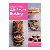 Super Simple Air Fryer Baking 60 Favourite Bakes Perfect for Air Fryers