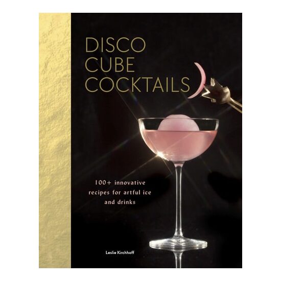 Disco Cube Cocktails 100+ innovative recipes for artful ice and drinks (Fancy Ice Cube and Cocktail…