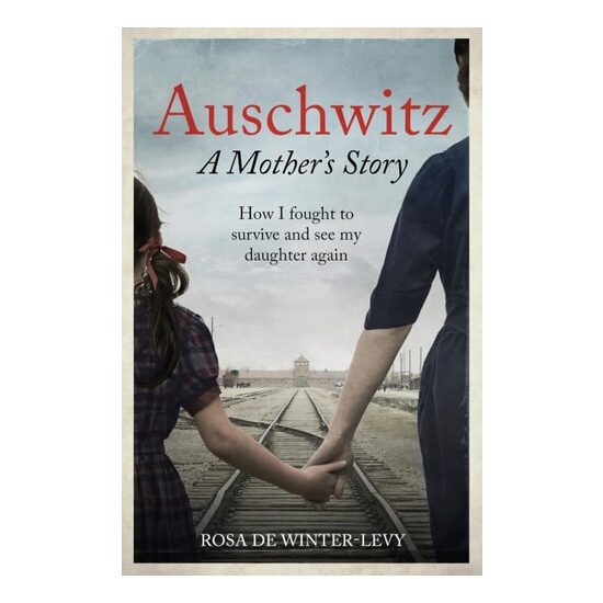 Auschwitz a Mother's Story How I Fought to Survive and See My Daughter Again