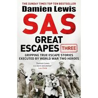 SAS Great Escapes Three Gripping True Escape Stories Executed by World War Two Heroes
