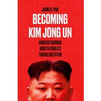 Becoming Kim Jong Un Understanding North Korea's Young Dictator
