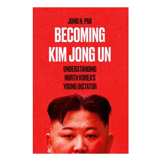 Becoming Kim Jong Un Understanding North Korea's Young Dictator