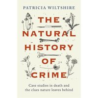 The Natural History of Crime Case Studies in Death and the Clues Nature Leaves Behind