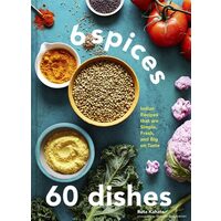 6 Spices, 60 Dishes Indian Recipes That Are Simple, Fresh, and Big on Taste