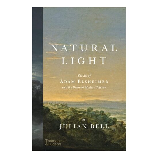 Natural Light The Art of Adam Elsheimer and the Dawn of Modern Science