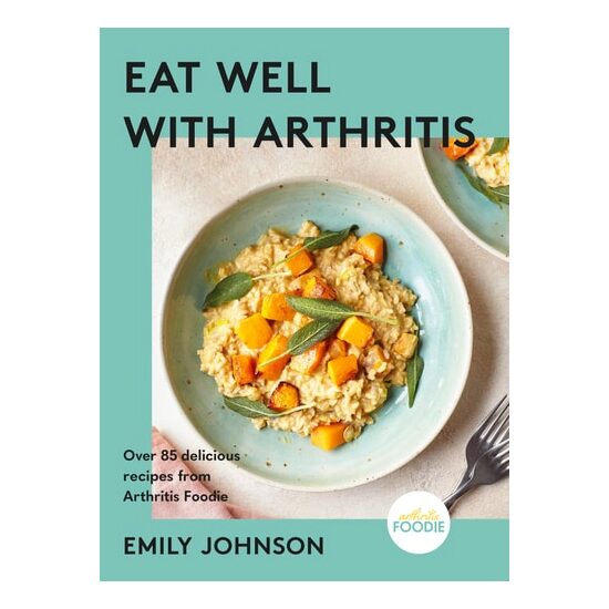 Eat Well with Arthritis Over 85 Delicious Recipes from Arthritis Foodie