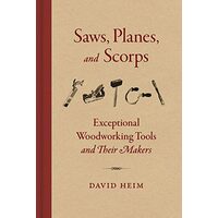Saws, Planes, and Scorps Exceptional Woodworking Tools and Their Makers