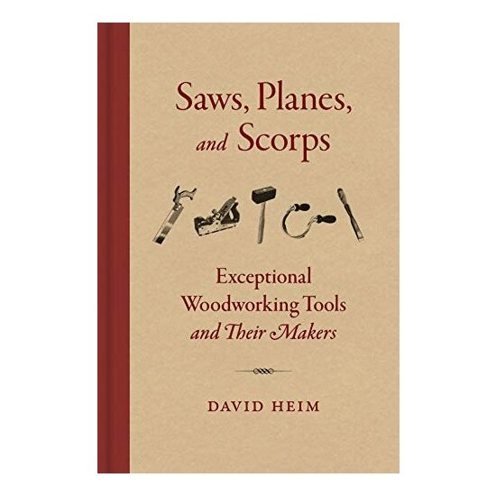 Saws, Planes, and Scorps Exceptional Woodworking Tools and Their Makers