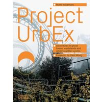 Project UrbEx Adventures in Ghost Towns, Wastelands and Other Forgotten Worlds