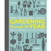 RHS Gardening Through the Year Month-By-month Planning Instructions and Inspiration