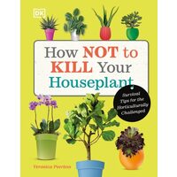 How Not to Kill Your Houseplant Survival Tips for the Horticulturally Challenged