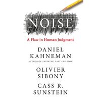 Noise A Flaw in Human Judgment