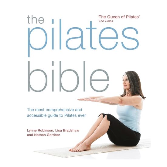 The Pilates Bible The most comprehensive and accessible guide to pilates ever