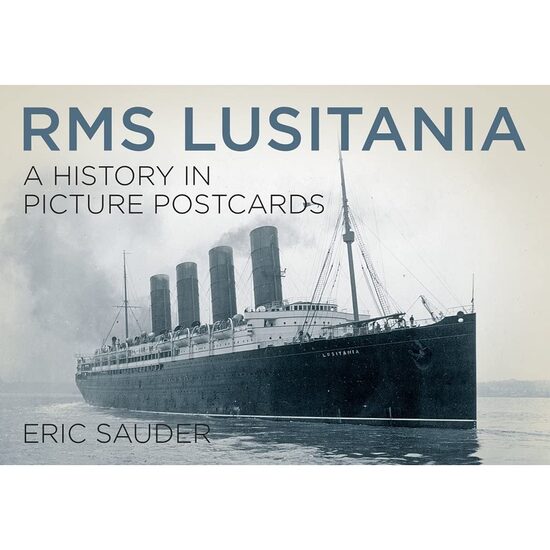 RMS Lusitania: A History in Picture Postcards, Eric Sauder