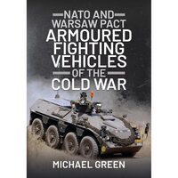 NATO and Warsaw Pact Armoured Fighting Vehicles of the Cold War, Michael Green