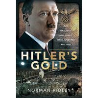 Hitler's Gold: The Nazi Loot and How it was Laundered and Lost, Norman Ridley 