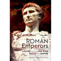 Roman Emperors: A Guide to the Men Who Ruled the Empire, Mario Bartolini 