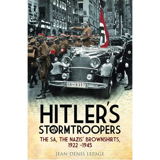 Hitler's Stormtroopers: The SA, The Nazis' Brownshirts, 1922 - 1945, Jean-Denis Lepage