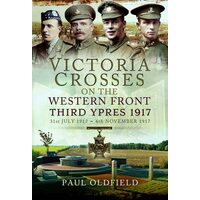 Victoria Crosses on the Western Front Third Ypres 1917 : 31st July 1917 to 6th November 1917