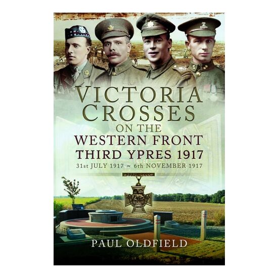 Victoria Crosses on the Western Front Third Ypres 1917 : 31st July 1917 to 6th November 1917