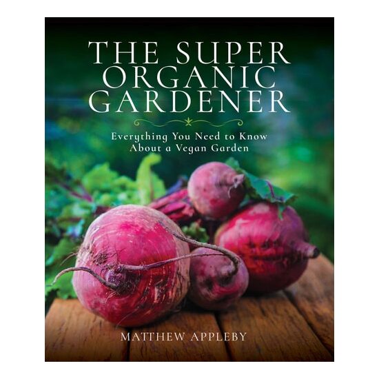 The Super Organic Gardener Everything You Need to Know about a Vegan Garden
