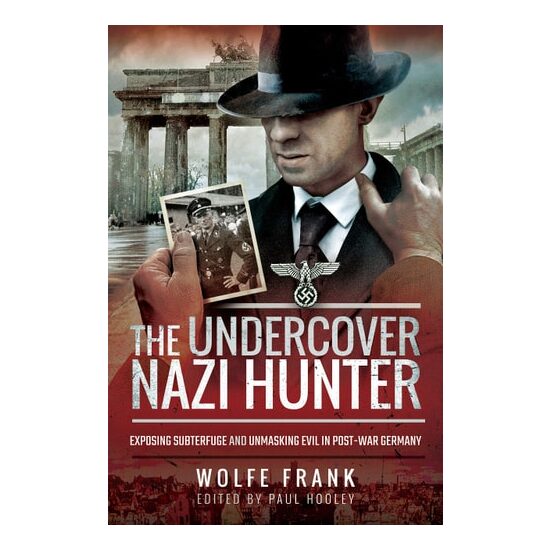 The Undercover Nazi Hunter Exposing the Subterfuge and Unmasking Evil in Post-war Germany