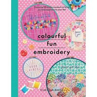 Colourful Fun Embroidery Featuring 24 Modern Projects to Bring Joy and Happiness to Your Life!