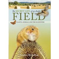 The Secret Life of an Arable Field Plants, Animals and the Ecosystem