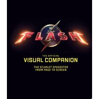 The Flash: The Official Visual Companion The Scarlet Speedster from Page to Screen