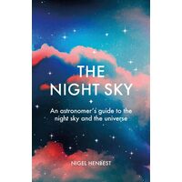 The Night Sky An Astronomers Guide to the Night Sky and the Universe