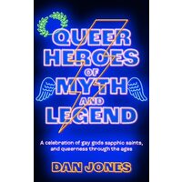 Queer Heroes of Myth and Legend A Celebration of Gay Gods, Sapphic Saints, and Queerness Through the Ages