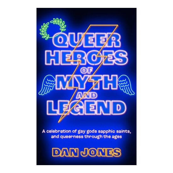 Queer Heroes of Myth and Legend A Celebration of Gay Gods, Sapphic Saints, and Queerness Through the Ages