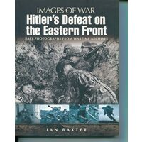 Hitler's Defeat on the Eastern Front, 1943-1945 Rare Photographs from Wartime Archives