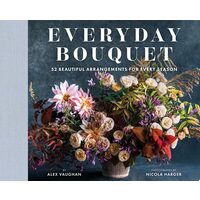 Everyday Bouquet 52 Beautiful Arrangements for Every Season