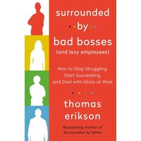 Surrounded by Bad Bosses (And Lazy Employees) How to Stop Struggling, Start Succeeding, and Deal with Idiots at Work [The Surrounded by Idiots Series]