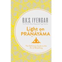 Light on Prāṇāyāma The Definitive Guide to the Art of Breathing