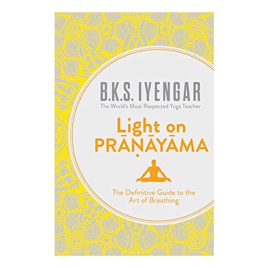 Light on Prāṇāyāma The Definitive Guide to the Art of Breathing