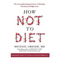 How Not to Diet The Groundbreaking Science of Healthy, Permanent Weight Loss