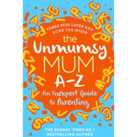 The Unmumsy Mum A-Z – An Inexpert Guide to Parenting, Sarah Turner