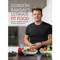 Gordon Ramsay Ultimate Fit Food Mouth-Watering Recipes to Fuel You for Life