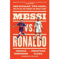 Messi Vs. Ronaldo: One Rivalry, Two GOATs, & the Era That Remade the World's Game