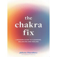 The Chakra Fix: A Modern Guide to Cleansing, Balancing & Healing
