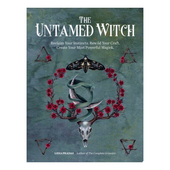 The Untamed Witch: Reclaim Your Instincts. Rewild Your Craft. Create Your Most Powerful Magick.