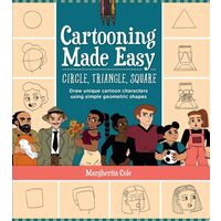 Cartooning Made Easy: Circle, Triangle, Square Draw Unique Cartoon Characters