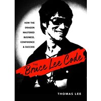 The Bruce Lee Code: How the Dragon Mastered Business, Confidence, and Success
